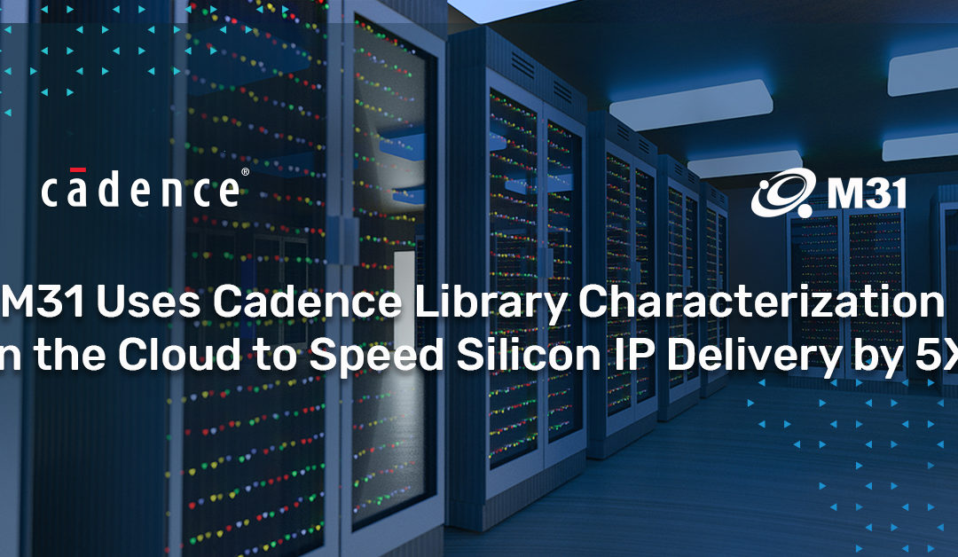 Cadence雲端特徵化分析方案有助M31加快五倍的IP上市時間