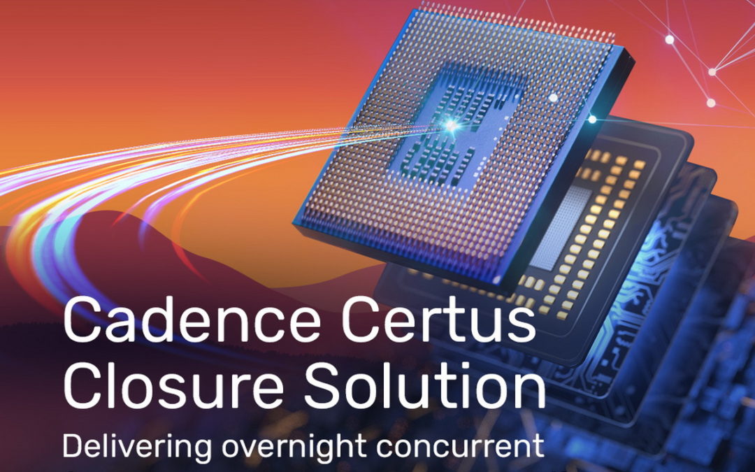 Cadence推出全新Certus 設計收斂方案 實現十倍快的全晶片同步優化簽核速度