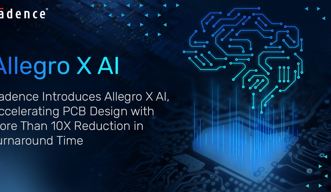 Cadence 推出 Allegro X AI 設計平台加速 PCB 設計周轉時間成功縮短 10 倍以上