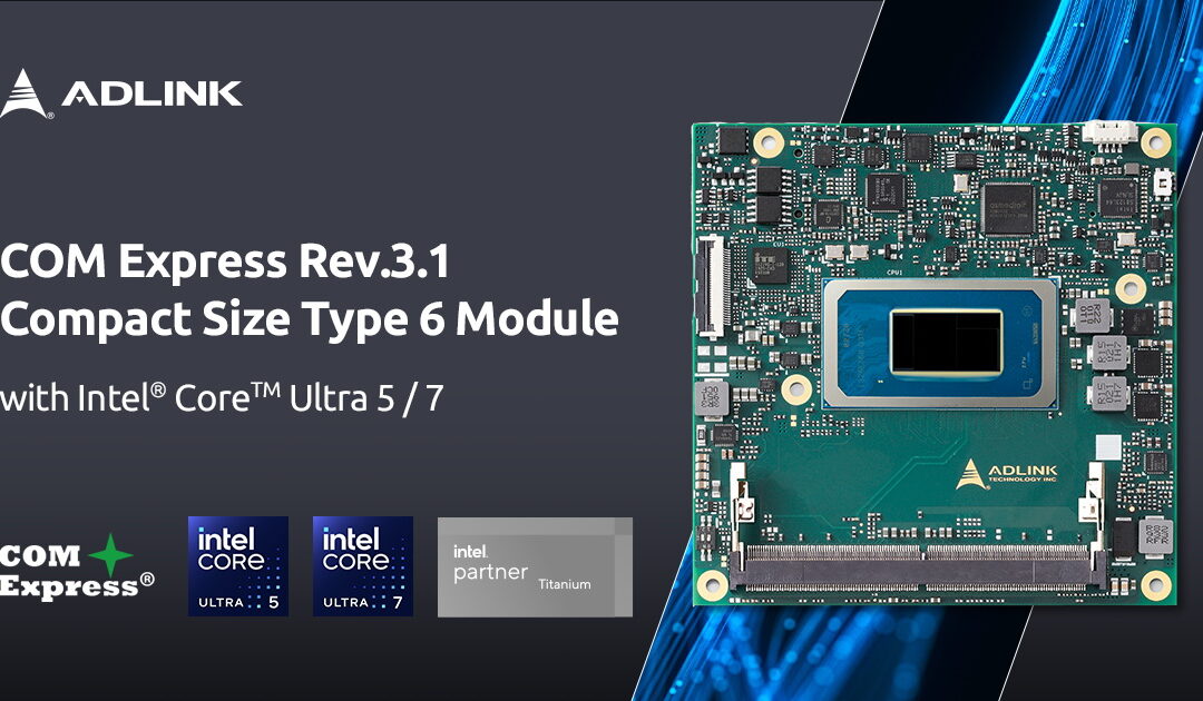 凌華科技推出採用 Intel Core Ultra 的 COM Express 模組，結合 CPU+GPU+NPU 三位一體，節能高達50%