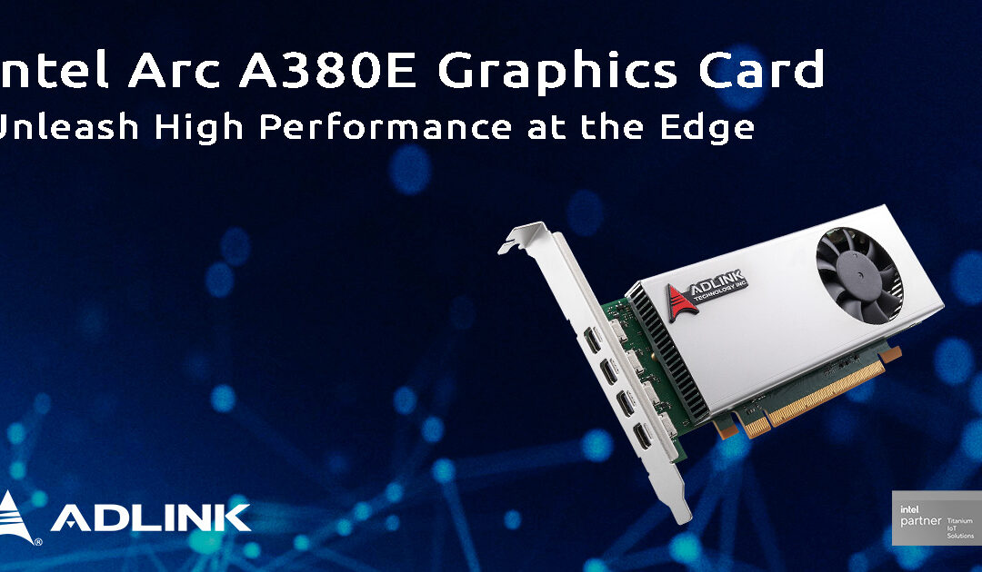 凌華科技推出採用 Intel Arc A380E GPU 的新款顯示卡